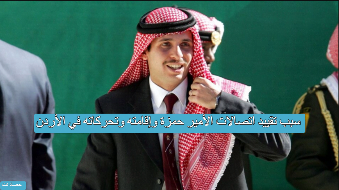 سبب تقييد اتصالات الأمير حمزة وإقامته وتحركاته في الأردن