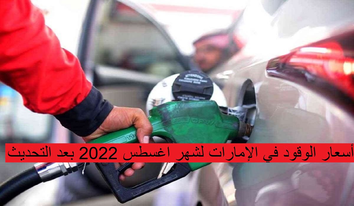 أسعار الوقود في الإمارات لشهر اغسطس 2022 بعد التحديث