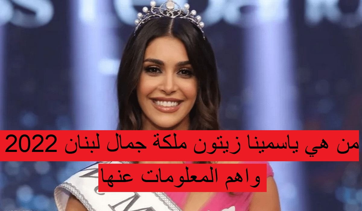 من هي ياسمينا زيتون ملكة جمال لبنان 2022 واهم المعلومات عنها